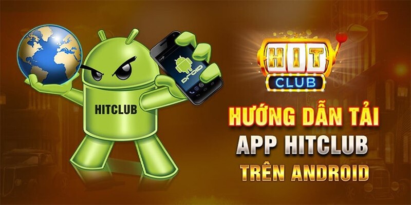 Hướng dẫn tải Hitclub dễ dàng trên Android